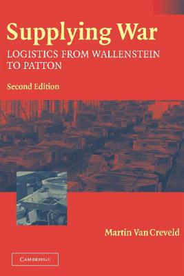 Supplying War: Logistics from Wallenstein to Patton
