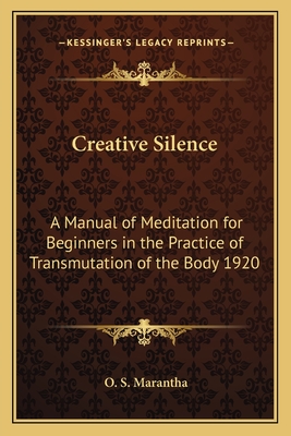 Creative Silence: A Manual of Meditation for Beginners in the Practice of Transmutation of the Body 1920
