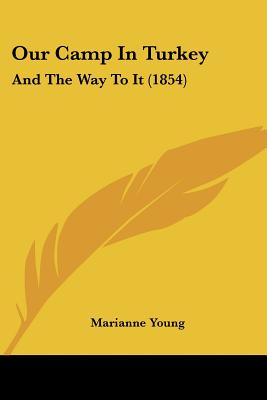 Our Camp In Turkey: And The Way To It (1854)
