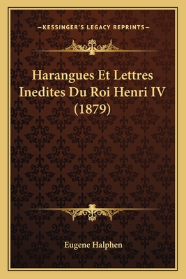 Harangues Et Lettres Inedites Du Roi Henri IV (1879)