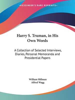 Harry S. Truman, in His Own Words: A Collection of Selected Interviews, Diaries, Personal Memoranda and Presidential Papers