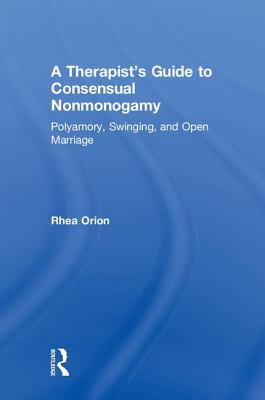 A Therapist's Guide to Consensual Nonmonogamy: Polyamory, Swinging, and Open Marriage