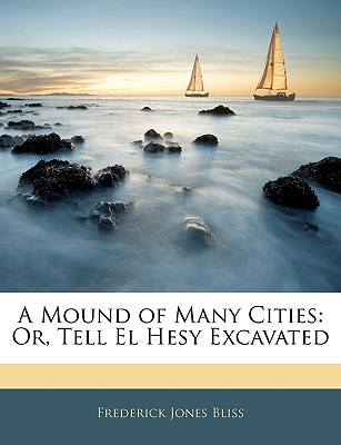 A Mound of Many Cities: Or, Tell El Hesy Excavated