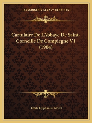 Cartulaire De L'Abbaye De Saint-Corneille De Compiegne V1 (1904)