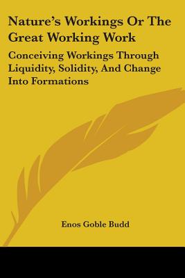 Nature's Workings Or The Great Working Work: Conceiving Workings Through Liquidity, Solidity, And Change Into Formations