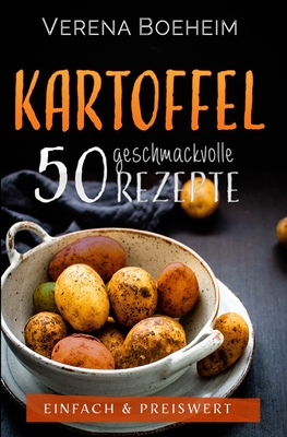 Kartoffel: 50 geschmackvolle Rezepte - Einfach & Preiswert