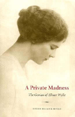 A Private Madness: The Genius of Elinor Wylie