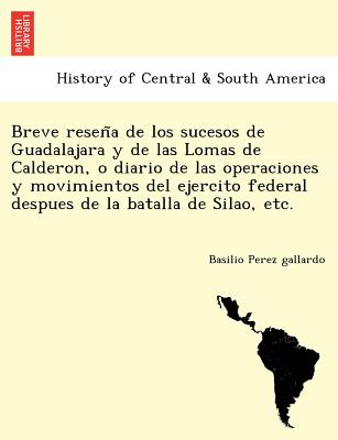 Breve reseña de los sucesos de Guadalajara y de las Lomas de Calderon, o diario de las operaciones y movimientos del ejercito federal despues de