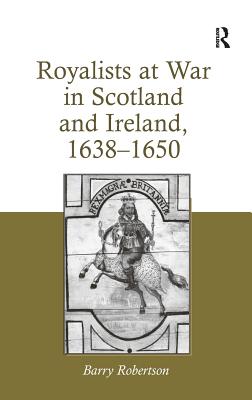 Royalists at War in Scotland and Ireland, 1638�1650