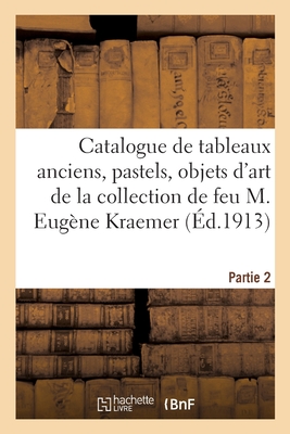 Catalogue de tableaux anciens, pastels, écoles anglaise et française du XVIIIe siècle, objets d'art: et d'ameublement de la collection de feu M. Eugèn