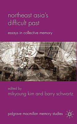 Northeast Asia's Difficult Past: Essays in Collective Memory