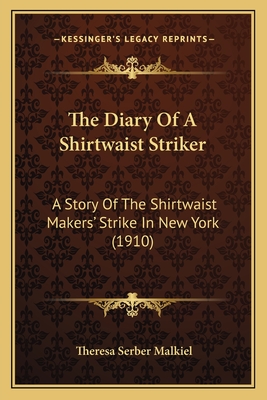 The Diary Of A Shirtwaist Striker: A Story Of The Shirtwaist Makers' Strike In New York (1910)