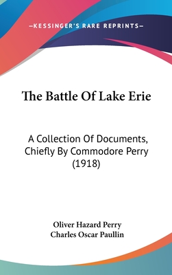 The Battle Of Lake Erie: A Collection Of Documents, Chiefly By Commodore Perry (1918)