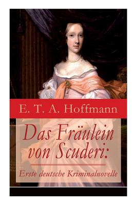 Das Fräulein von Scuderi: Erste deutsche Kriminalnovelle: Spannender historischer Krimi aus dem Zyklus Die Serapionsbrüder