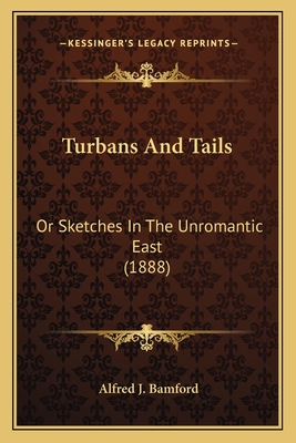 Turbans And Tails: Or Sketches In The Unromantic East (1888)