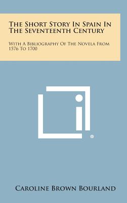 The Short Story in Spain in the Seventeenth Century: With a Bibliography of the Novela from 1576 to 1700