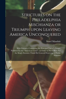 Strictures on the Philadelphia Mischianza or Triumph Upon Leaving America Unconquered: With Extracts, Containing the Principal Part of a Letter, Publi