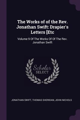 The Works of of the Rev. Jonathan Swift: Drapier's Letters [Etc: Volume 9 Of The Works Of Of The Rev. Jonathan Swift