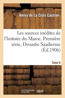 Les sources inédites de l'histoire du Maroc. Première série, Dynastie Saadienne. Tome 6: (1530-1660). Archives et bibliothèques des Pays-Bas