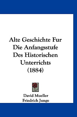 Alte Geschichte Fur Die Anfangsstufe Des Historischen Unterrichts (1884)