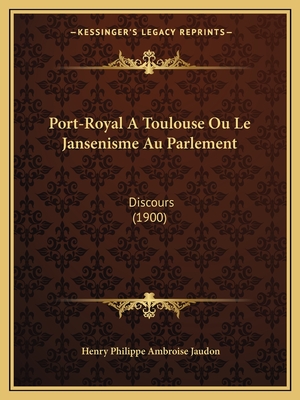 Port-Royal A Toulouse Ou Le Jansenisme Au Parlement: Discours (1900)