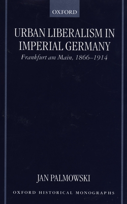 Urban Liberalism in Imperial Germany: Frankfurt Am Main, 1866-1914