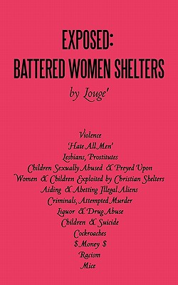 Exposed: Battered Women Shelters: Violence, 'Hate All Men', Lesbians & Prostitutes, Children Sexually Abused & Preyed Upon, Exp