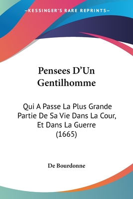 Pensees D'Un Gentilhomme: Qui A Passe La Plus Grande Partie De Sa Vie Dans La Cour, Et Dans La Guerre (1665)