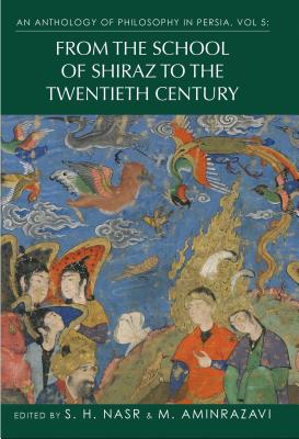 An Anthology of Philosophy in Persia, Vol. 5: From the School of Shiraz to the Twentieth Century