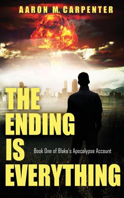 The Ending is Everything: Book One of Blake's Apocalypse Account
