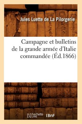Campagne Et Bulletins de la Grande Armée d'Italie Commandée (Éd.1866)