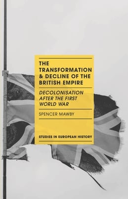 The Transformation and Decline of the British Empire: Decolonisation After the First World War