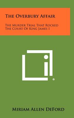 The Overbury Affair: The Murder Trial That Rocked the Court of King James I