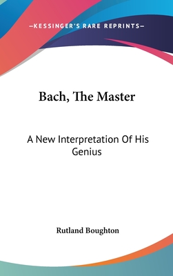Bach, The Master: A New Interpretation Of His Genius