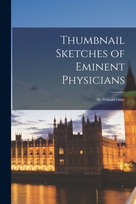 Thumbnail Sketches of Eminent Physicians: Sir William Osler