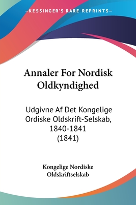 Annaler For Nordisk Oldkyndighed: Udgivne Af Det Kongelige Ordiske Oldskrift-Selskab, 1840-1841 (1841)