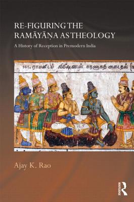 Re-Figuring the Ramayana as Theology: A History of Reception in Premodern India