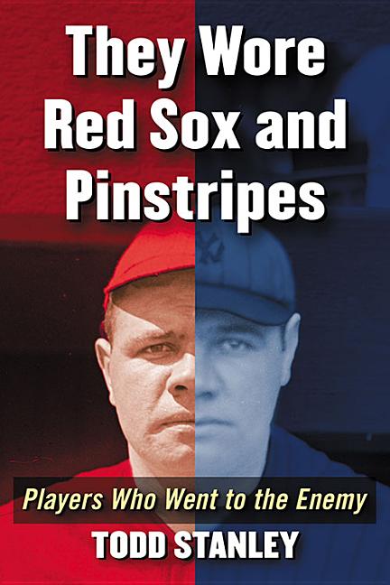They Wore Red Socks and Pinstripes: Players Who Went to the Enemy