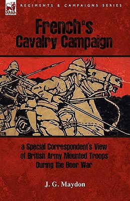 French's Cavalry Campaign: A Special Corresponent's View of British Army Mounted Troops During the Boer War