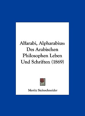 Alfarabi, Alpharabius: Des Arabischen Philosophen Leben Und Schriften (1869)