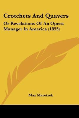 Crotchets And Quavers: Or Revelations Of An Opera Manager In America (1855)