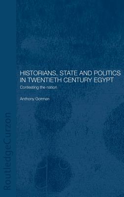 Historians, State and Politics in Twentieth Century Egypt: Contesting the Nation