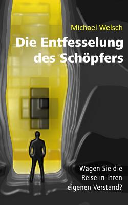 Die Entfesselung des Schöpfers: Wagen Sie die Reise in Ihren eigenen Verstand?
