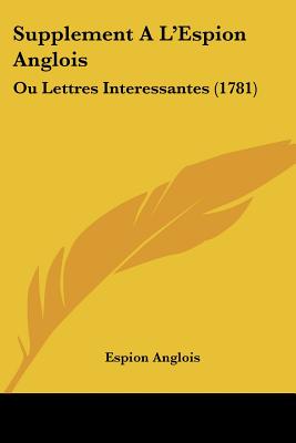 Supplement A L'Espion Anglois: Ou Lettres Interessantes (1781)