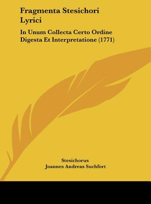 Fragmenta Stesichori Lyrici: In Unum Collecta Certo Ordine Digesta Et Interpretatione (1771)
