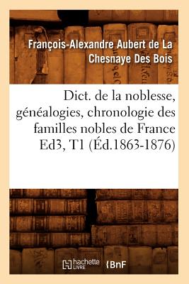 Dict. de la Noblesse, Généalogies, Chronologie Des Familles Nobles de France Ed3, T1 (Éd.1863-1876)