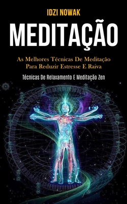 Meditação: As melhores técnicas de meditação para reduzir estresse e raiva (Técnicas de relaxamento e meditação zen)