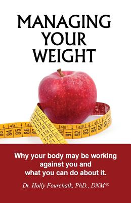Managing Your Weight: Why your body may be working against you and what you can do about it.