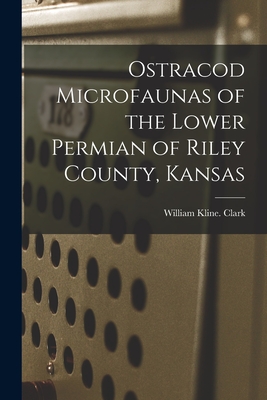 Ostracod Microfaunas of the Lower Permian of Riley County, Kansas