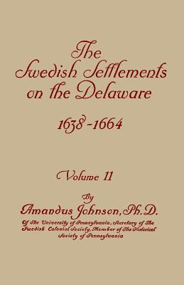 Swedish Settlements on the Delaware, 1638-1664. in Two Volumes. Volume II